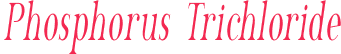 Phosphorus Trichloride